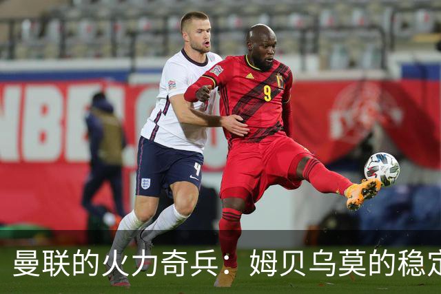曼联的火力奇兵：姆贝乌莫的稳定与困境